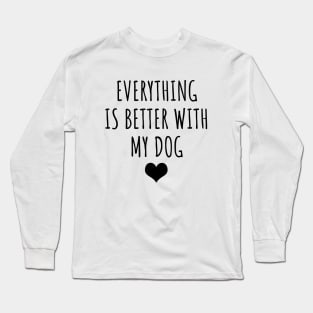 Everything is better with my dog Long Sleeve T-Shirt